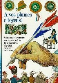 A vos plumes, citoyens ! Ecrivains, journalistes, orateurs et poètes de la Bastille à Waterloo