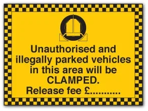 Unauthorised and illegally parked vehicles in this area will be CLAMPED. Release fee £…………